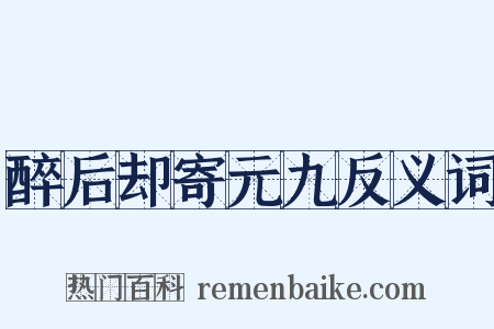 醉后却寄元九反义词是什么意思的图片